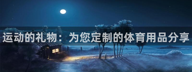 意昂体育4招商电话号码是多少：运动的礼物：为您定制的